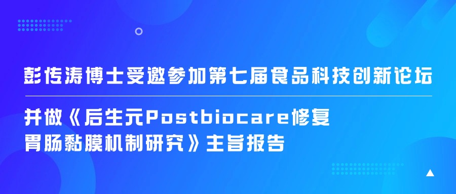 彭传涛博士受邀参加第七届食品科技论坛并做《后生元Postbiocare修复胃肠黏膜机制研究》主旨报告